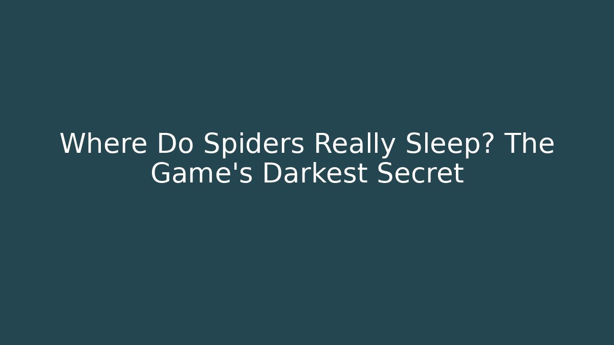 Where Do Spiders Really Sleep? The Game's Darkest Secret