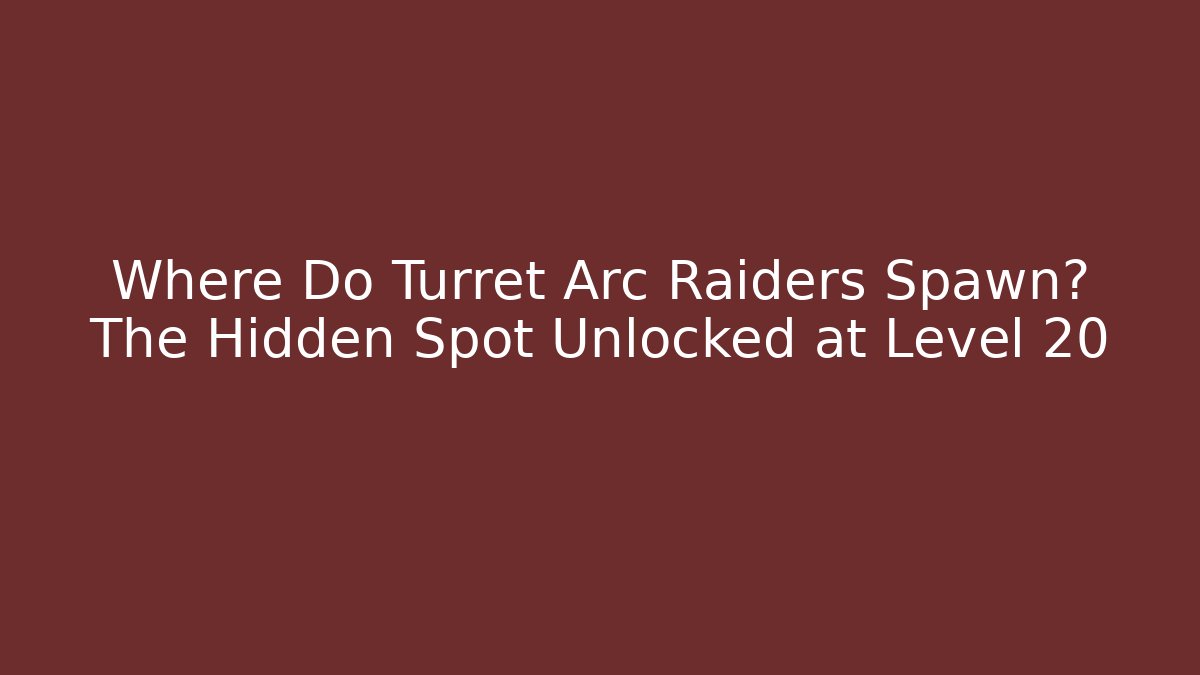 Where Do Turret Arc Raiders Spawn? The Hidden Spot Unlocked at Level 20 - Create More Assets