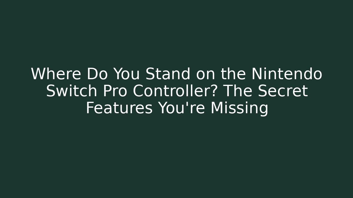 Where Do You Stand on the Nintendo Switch Pro Controller? The Secret Features You're Missing - Create More Assets