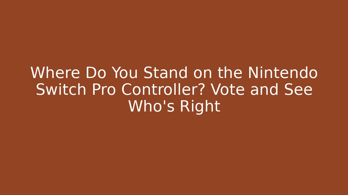 Where Do You Stand on the Nintendo Switch Pro Controller? Vote and See Who's Right