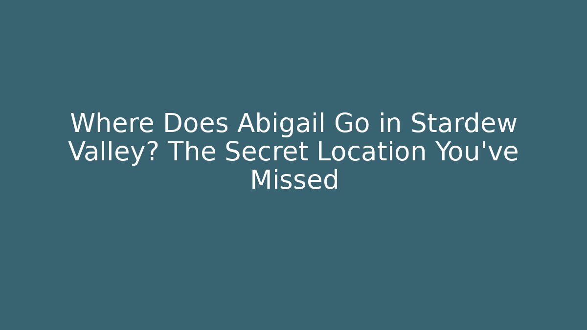 Where Does Abigail Go in Stardew Valley? The Secret Location You’ve Missed