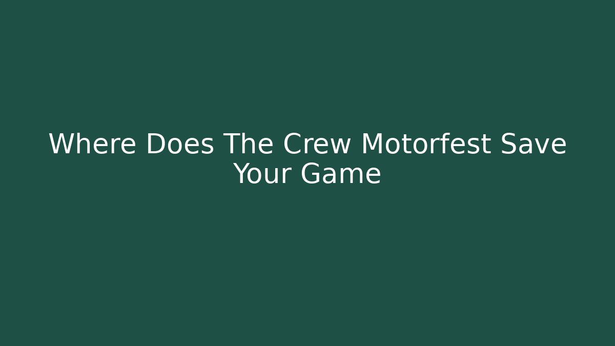 Where Does The Crew Motorfest Save Your Game