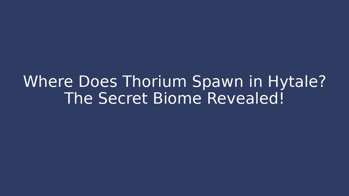 Where Does Thorium Spawn in Hytale? The Secret Biome Revealed!
