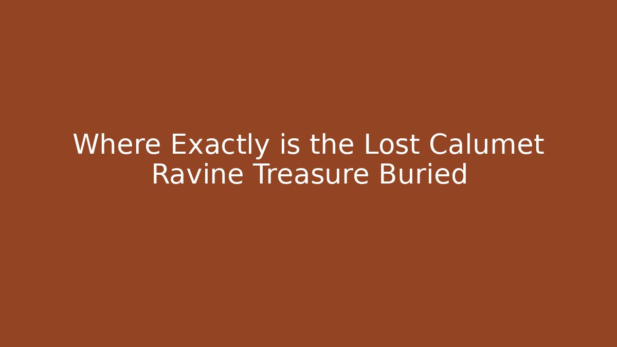 Where Exactly is the Lost Calumet Ravine Treasure Buried