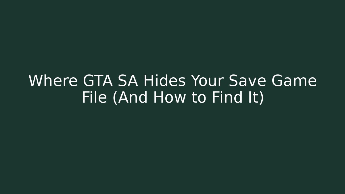 Where GTA SA Hides Your Save Game File (And How to Find It)