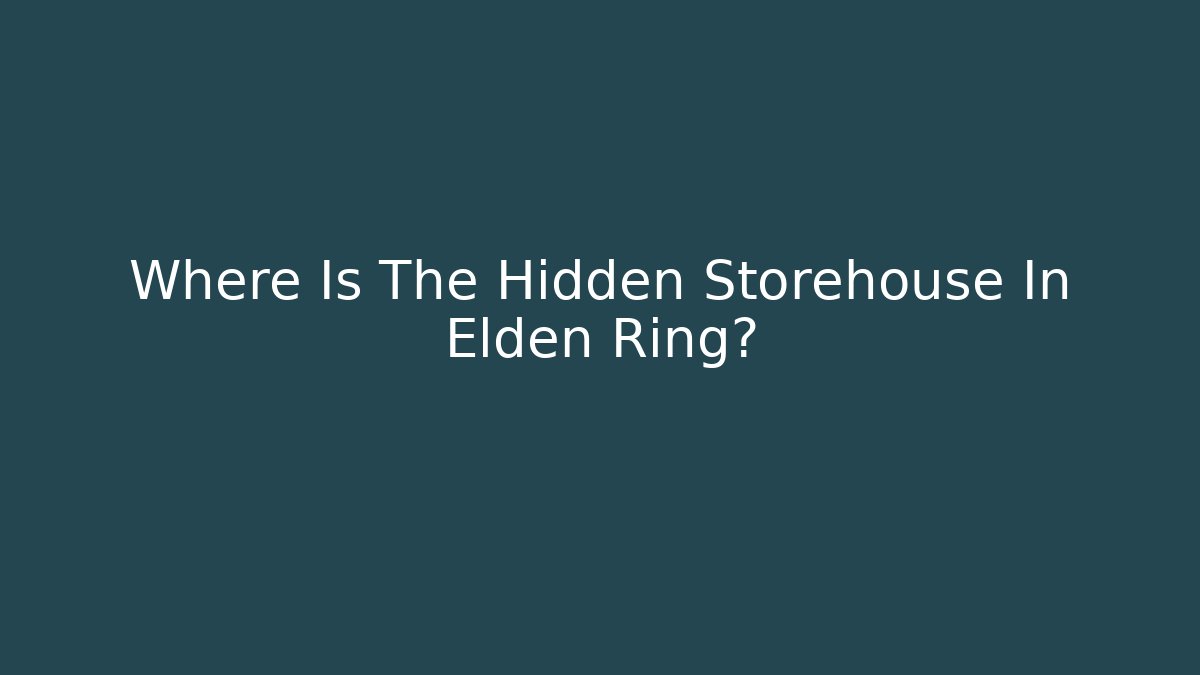 Where Is The Hidden Storehouse In Elden Ring?