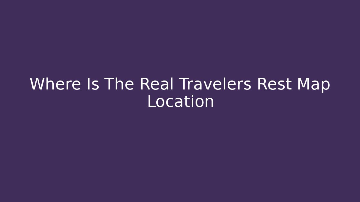 Where Is The Real Travelers Rest Map Location