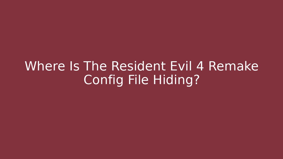 Where Is The Resident Evil 4 Remake Config File Hiding? - Create More Assets