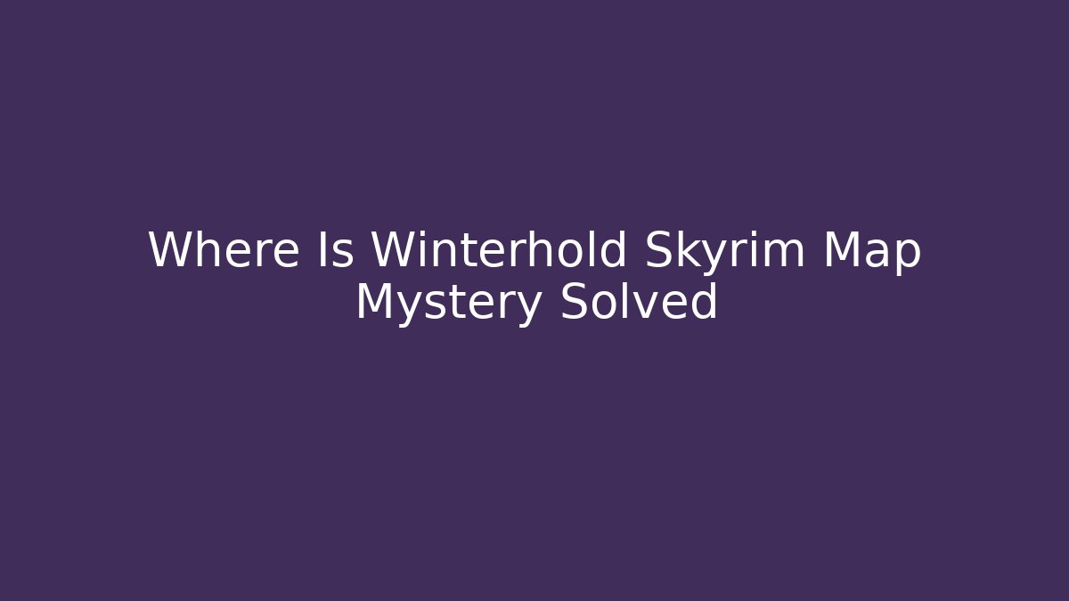 Where Is Winterhold Skyrim Map Mystery Solved - Create More Assets