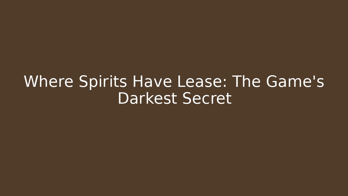 Where Spirits Have Lease: The Game's Darkest Secret