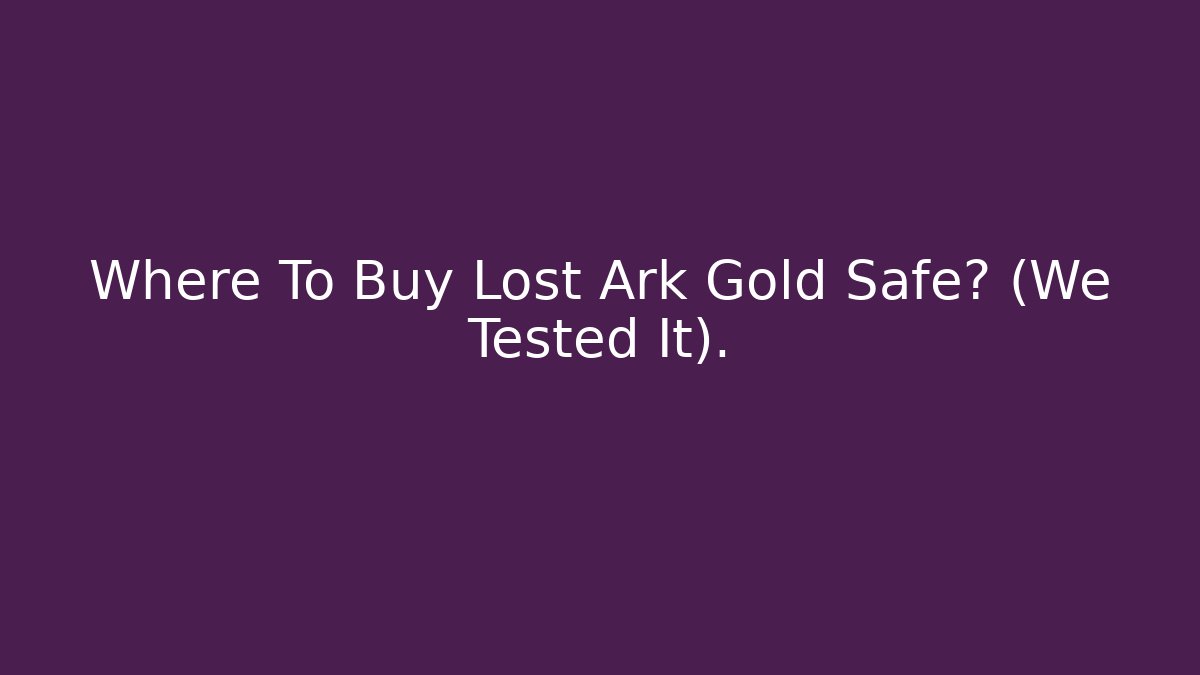 Where To Buy Lost Ark Gold Safe? (We Tested It).
