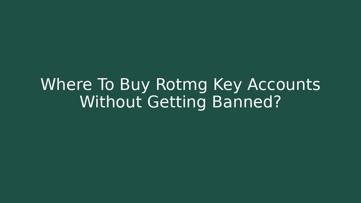 Where To Buy Rotmg Key Accounts Without Getting Banned?