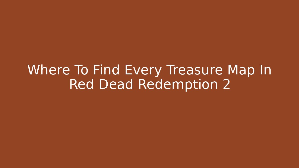 Where To Find Every Treasure Map In Red Dead Redemption 2