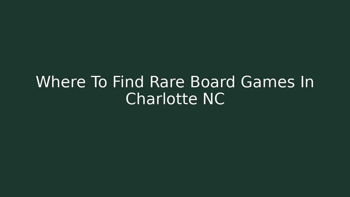 Where To Find Rare Board Games In Charlotte NC