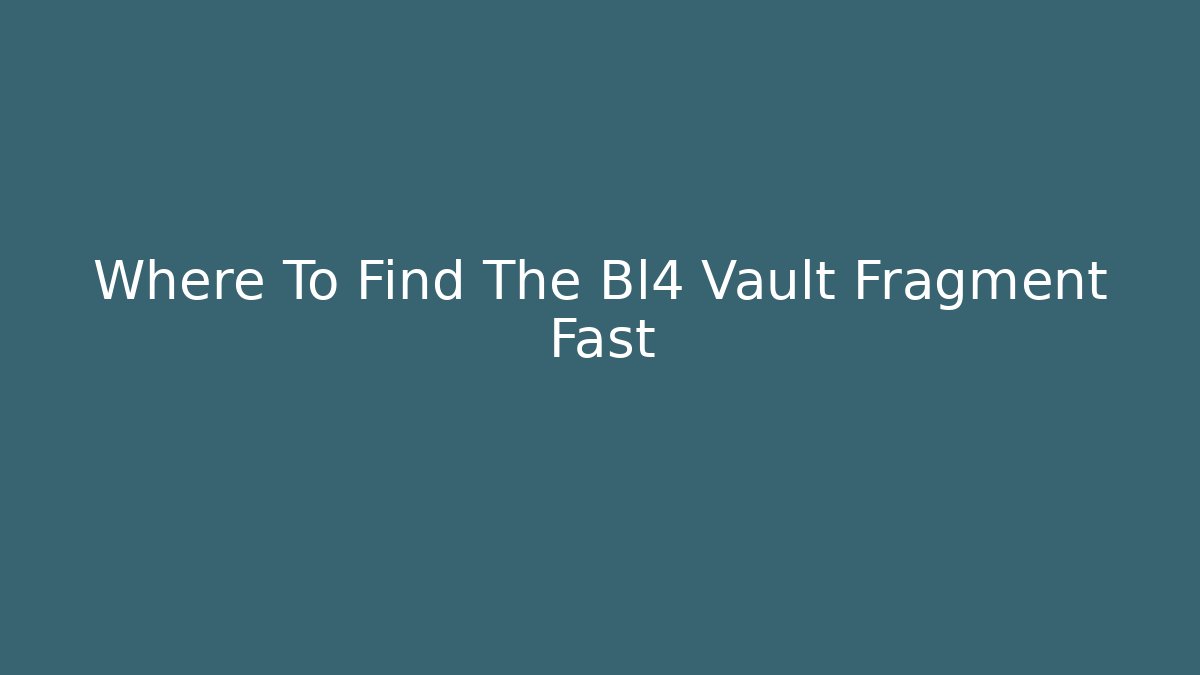 Where To Find The Bl4 Vault Fragment Fast
