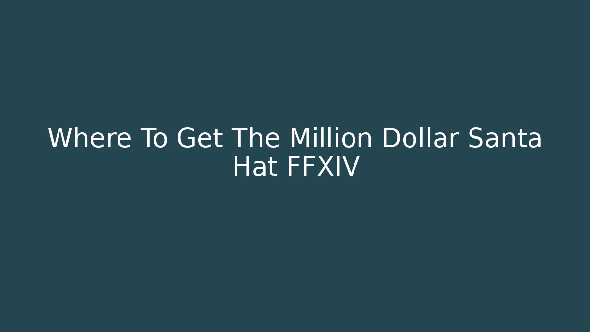 Where To Get The Million Dollar Santa Hat FFXIV