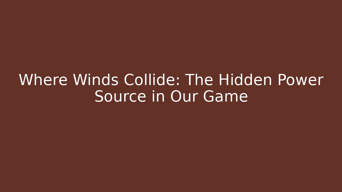 Where Winds Collide: The Hidden Power Source in Our Game