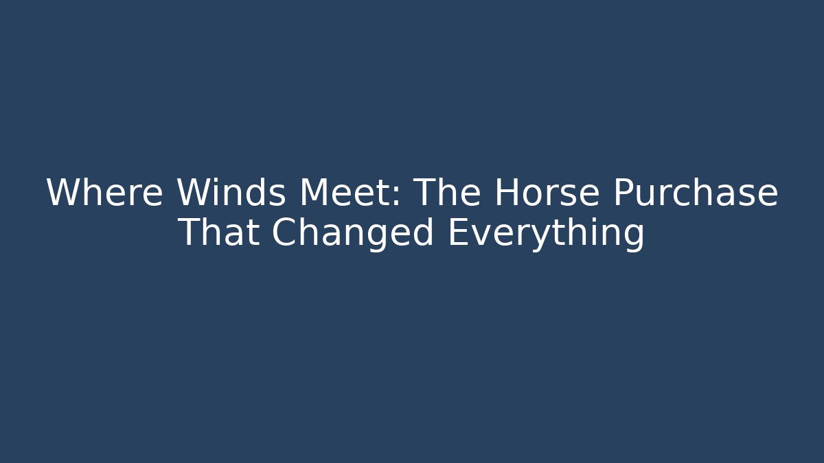 Where Winds Meet: The Horse Purchase That Changed Everything