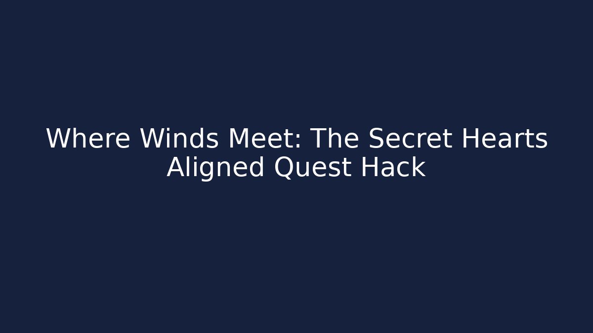 Where Winds Meet: The Secret Hearts Aligned Quest Hack