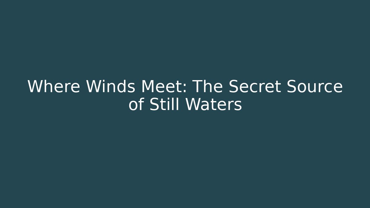 Where Winds Meet: The Secret Source of Still Waters