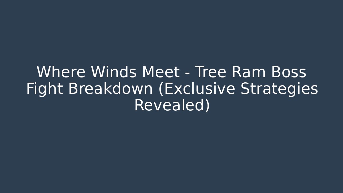 Where Winds Meet – Tree Ram Boss Fight Breakdown (Exclusive Strategies Revealed)