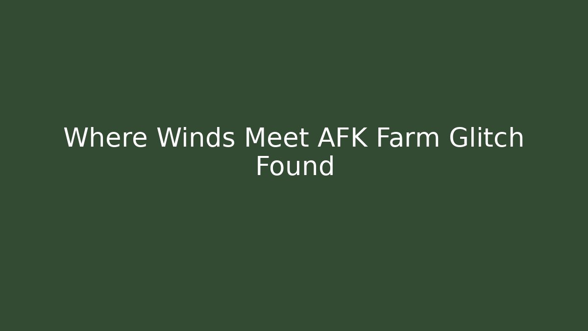 Where Winds Meet AFK Farm Glitch Found - Create More Assets