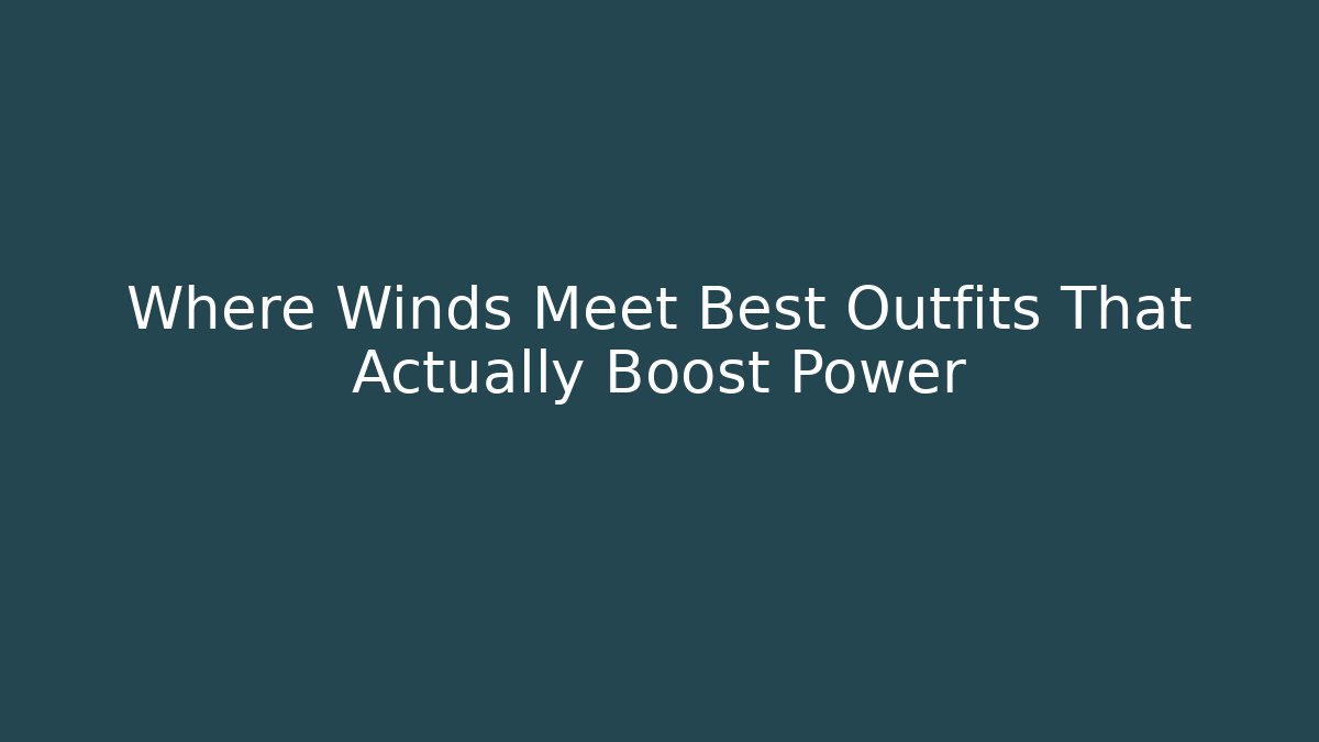 Where Winds Meet Best Outfits That Actually Boost Power