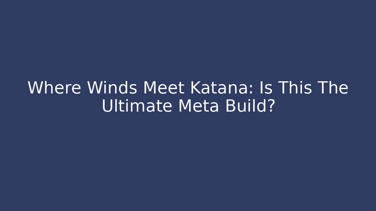 Where Winds Meet Katana: Is This The Ultimate Meta Build?