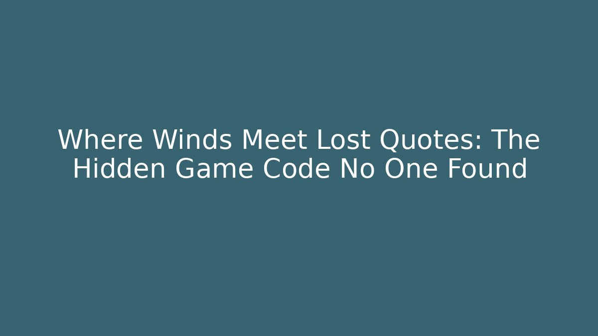Where Winds Meet Lost Quotes: The Hidden Game Code No One Found - Create More Assets