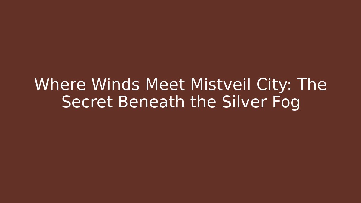 Where Winds Meet Mistveil City: The Secret Beneath the Silver Fog