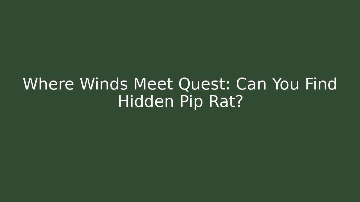 Where Winds Meet Quest: Can You Find Hidden Pip Rat?