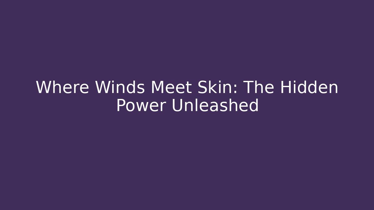 Where Winds Meet Skin: The Hidden Power Unleashed