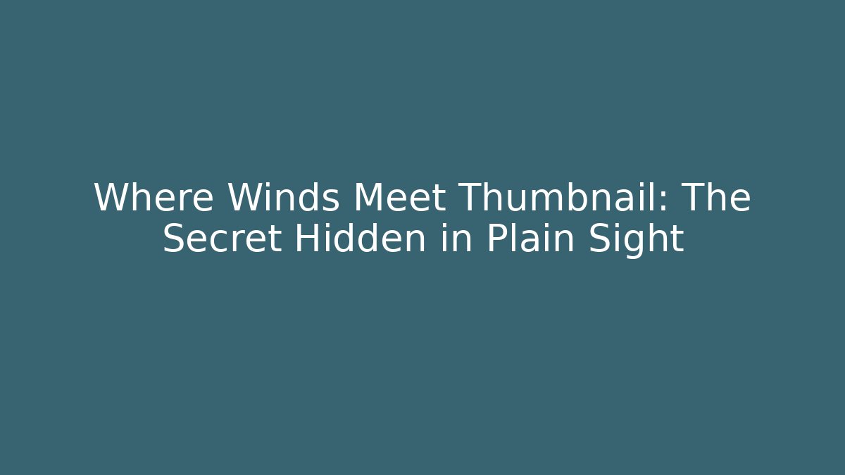 Where Winds Meet Thumbnail: The Secret Hidden in Plain Sight