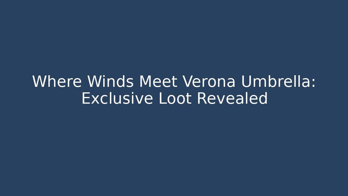 Where Winds Meet Verona Umbrella: Exclusive Loot Revealed
