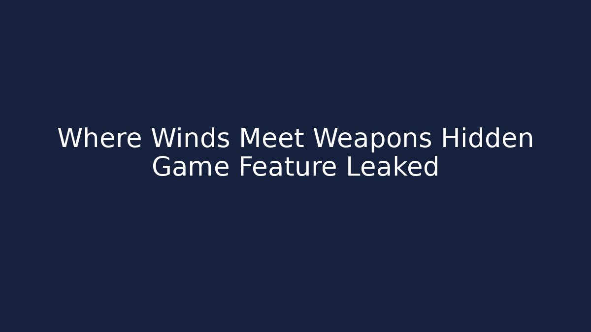 Where Winds Meet Weapons Hidden Game Feature Leaked