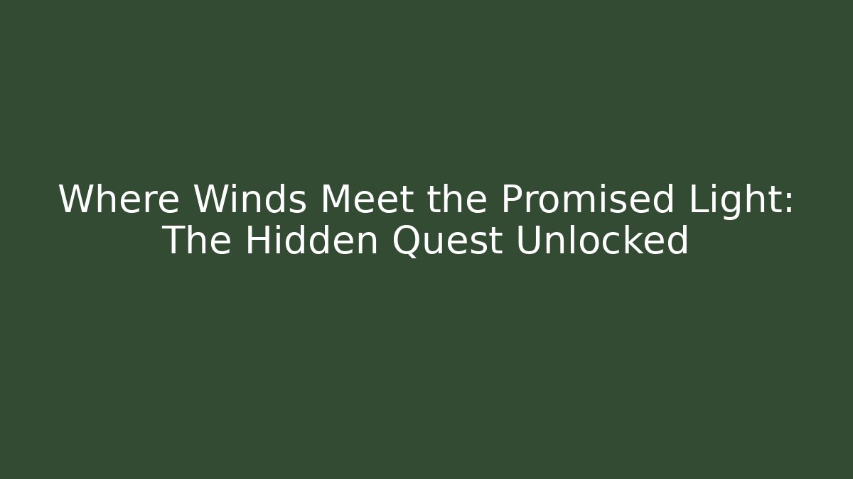 Where Winds Meet the Promised Light: The Hidden Quest Unlocked