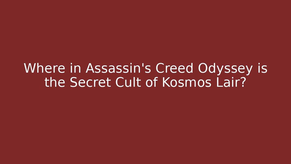 Where in Assassin's Creed Odyssey is the Secret Cult of Kosmos Lair?