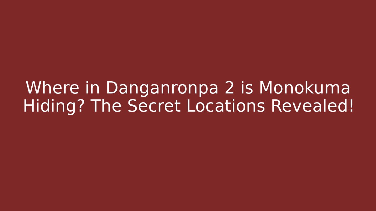 Where in Danganronpa 2 is Monokuma Hiding? The Secret Locations Revealed!