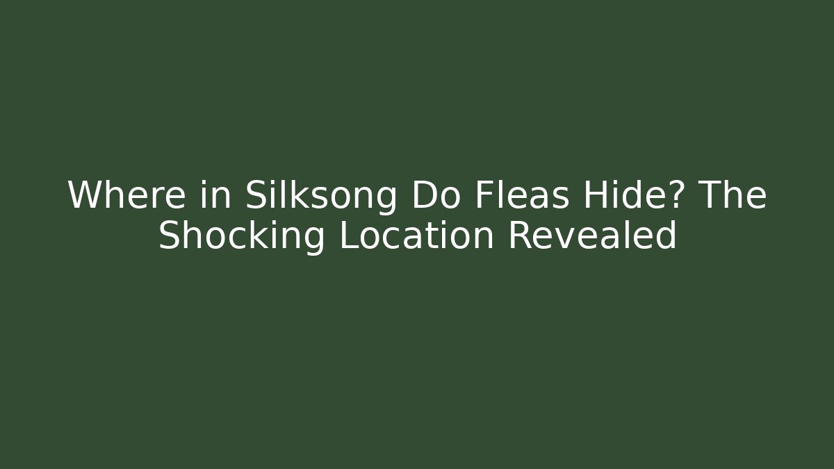 Where in Silksong Do Fleas Hide? The Shocking Location Revealed