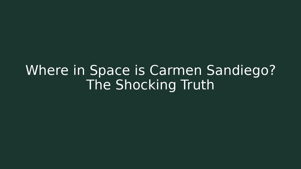 Where in Space is Carmen Sandiego? The Shocking Truth