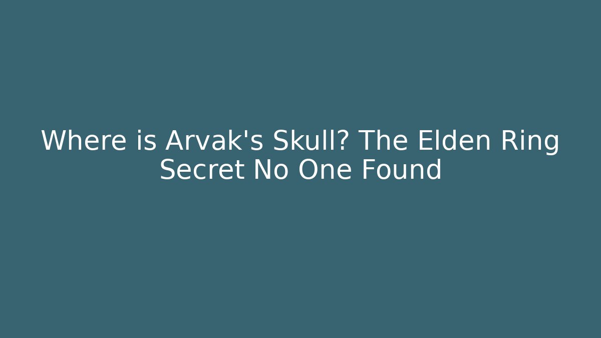 Where is Arvak's Skull? The Elden Ring Secret No One Found