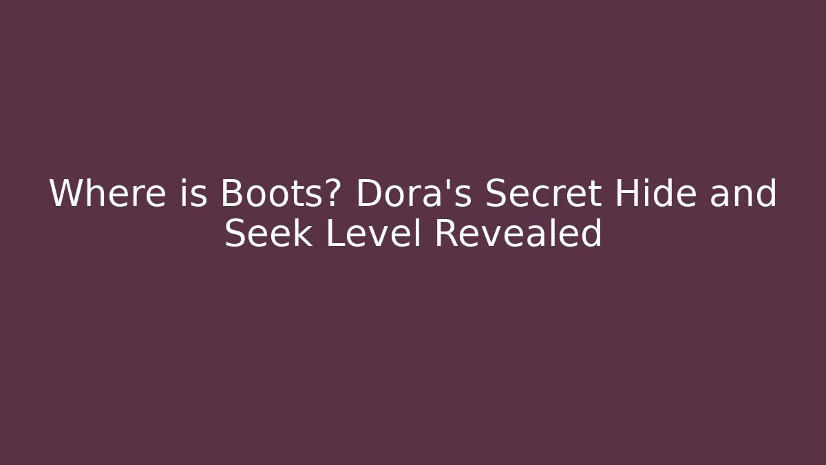 Where is Boots? Dora's Secret Hide and Seek Level Revealed