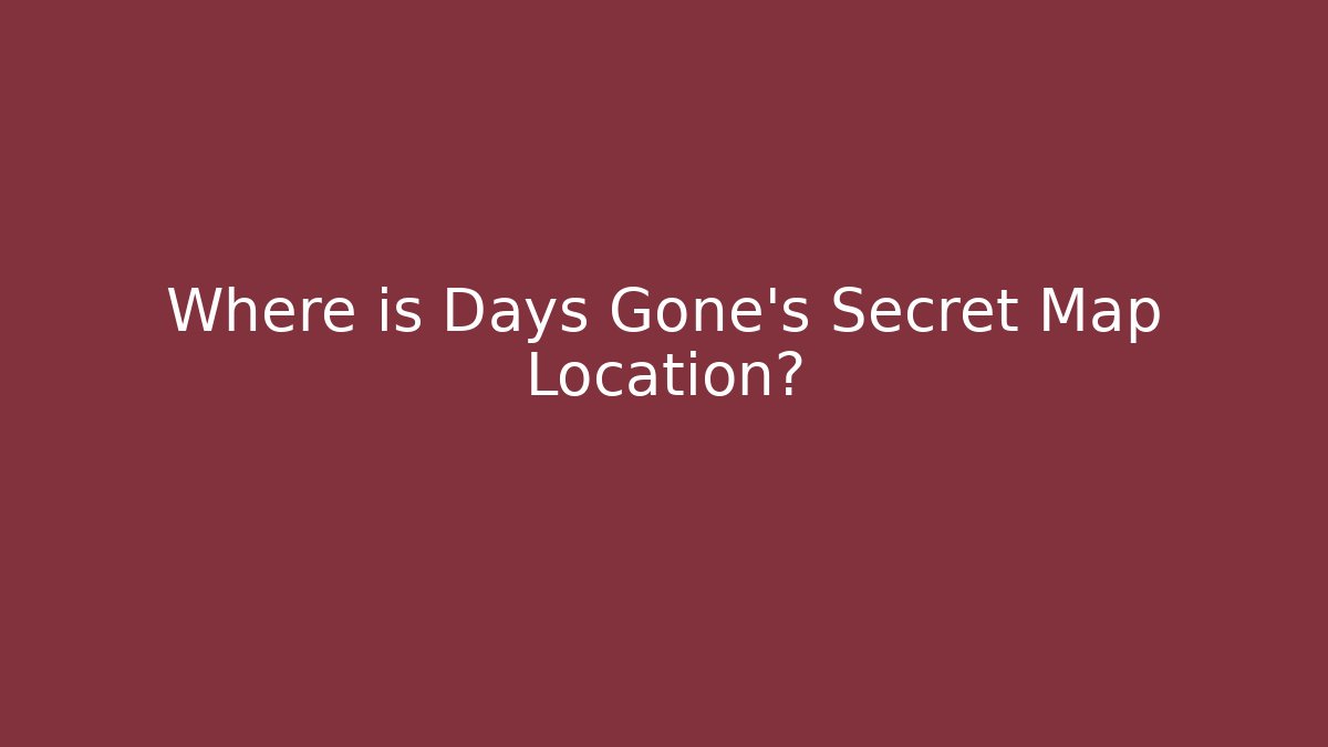 Where is Days Gone's Secret Map Location?