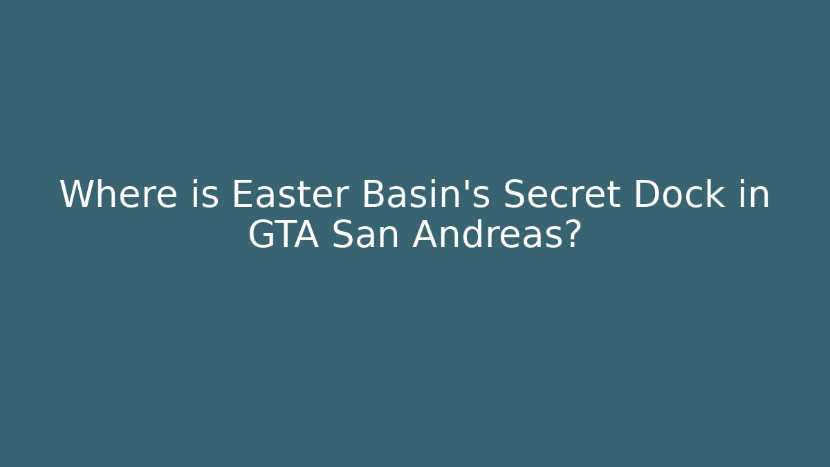Where is Easter Basin's Secret Dock in GTA San Andreas?