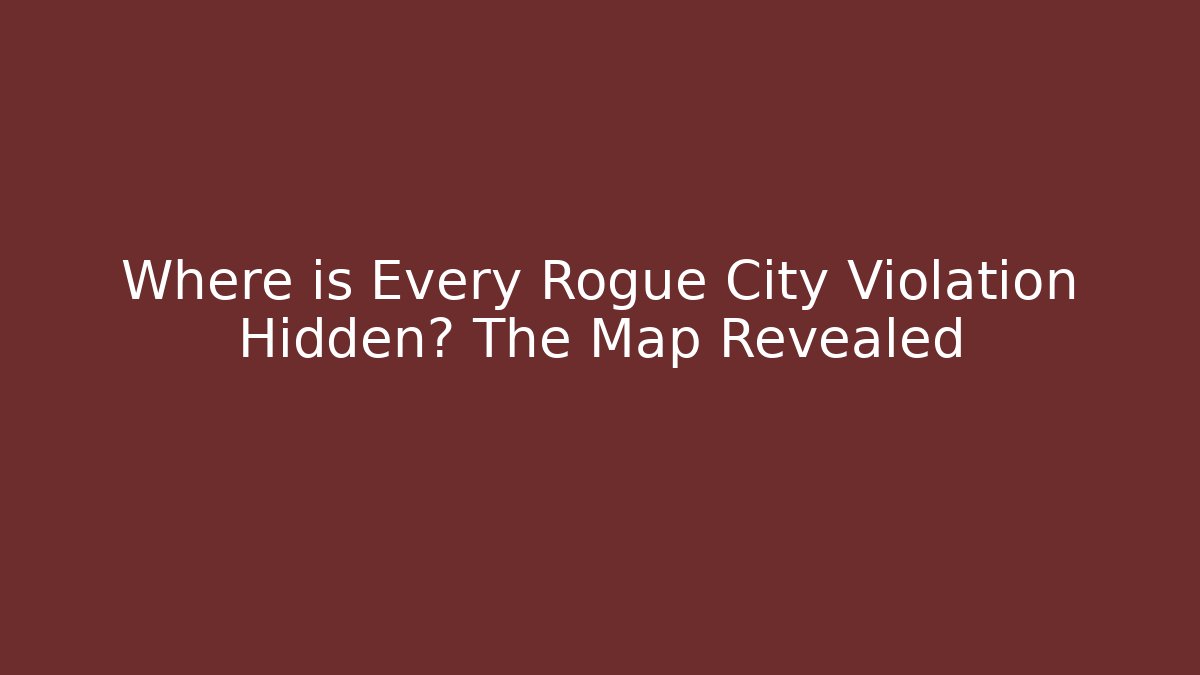 Where is Every Rogue City Violation Hidden? The Map Revealed