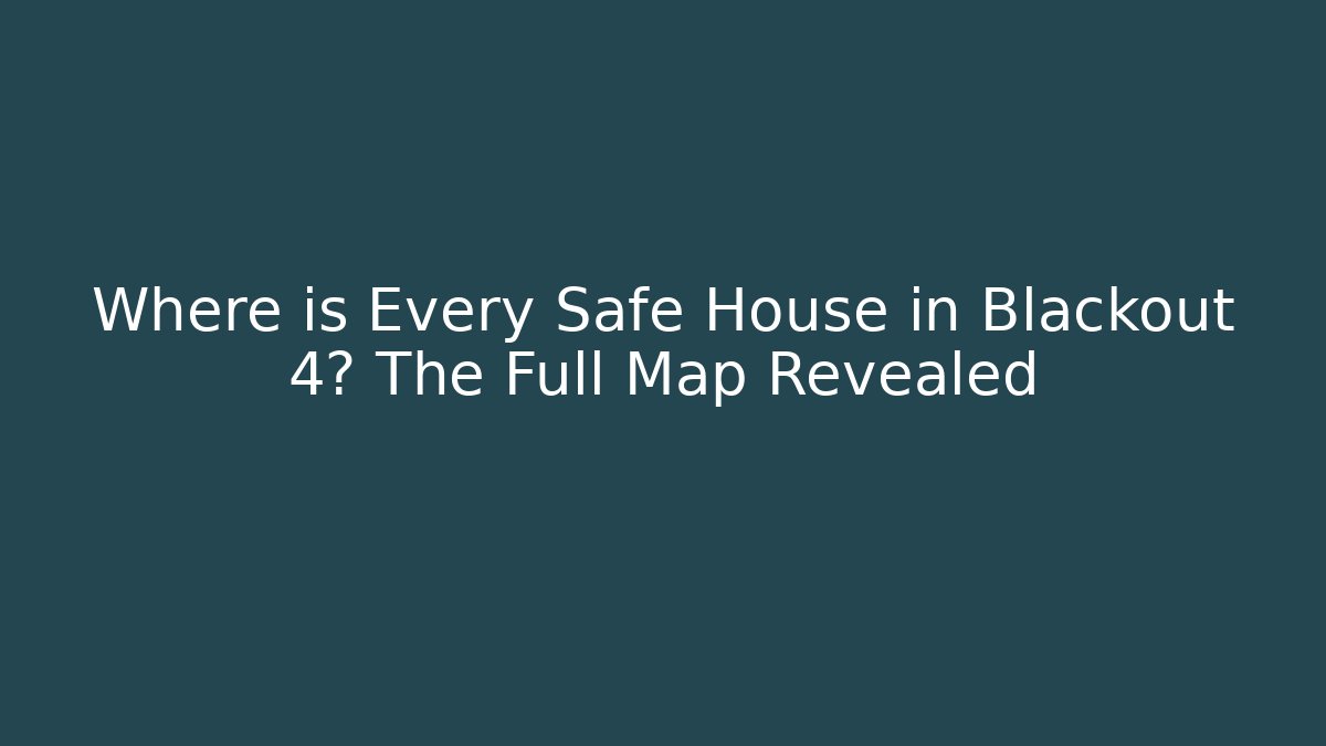Where is Every Safe House in Blackout 4? The Full Map Revealed