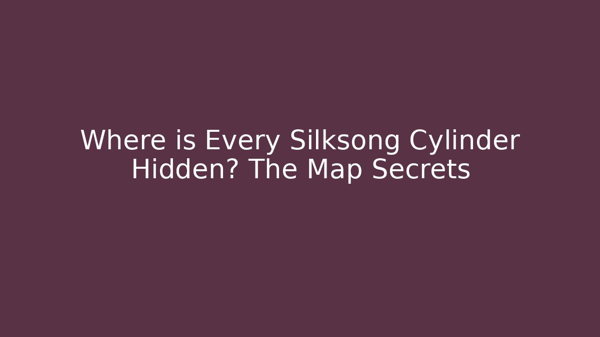Where is Every Silksong Cylinder Hidden? The Map Secrets - Create More Assets