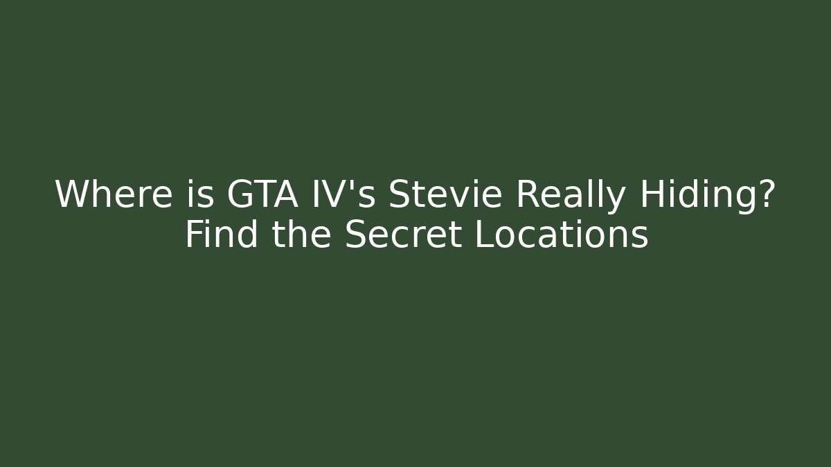 Where is GTA IV's Stevie Really Hiding? Find the Secret Locations