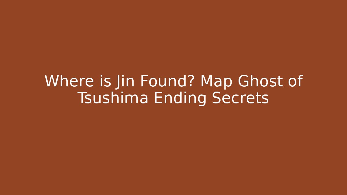 Where is Jin Found? Map Ghost of Tsushima Ending Secrets