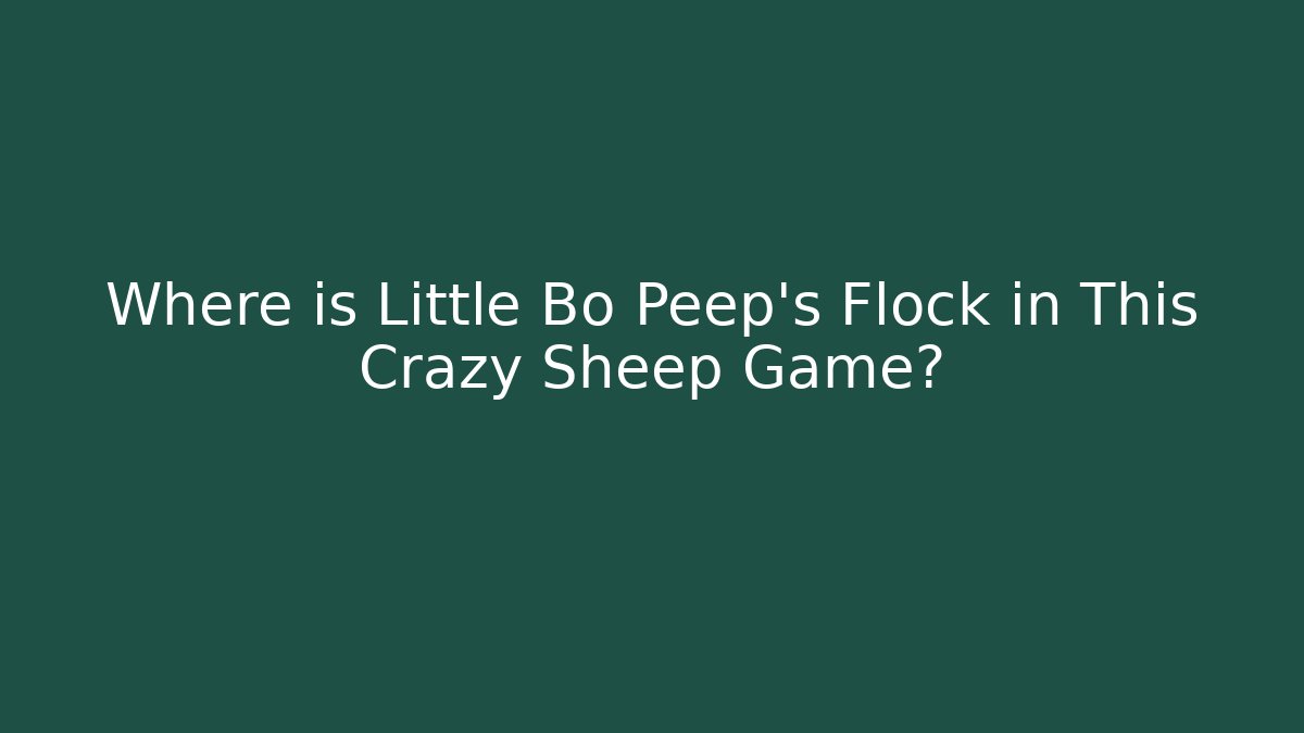 Where is Little Bo Peep's Flock in This Crazy Sheep Game?